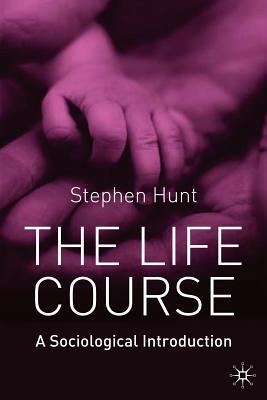 The Life Course: A Sociological Introduction - Hunt, Stephen J