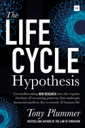 The Life Cycle Hypothesis: Groundbreaking New Research Into the Regular Rhythms and Recurring Patterns That Underpin Financial Markets, the Economy and Human Life