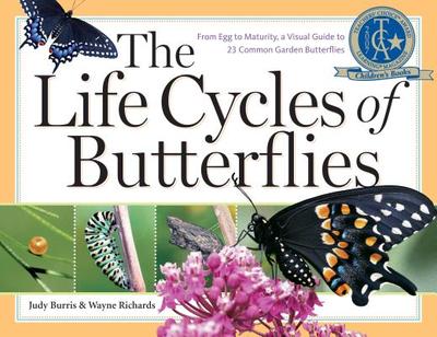 The Life Cycles of Butterflies: From Egg to Maturity, a Visual Guide to 23 Common Garden Butterflies - Burris, Judy, and Richards, Wayne