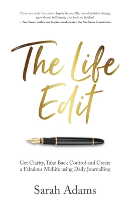 The Life Edit: Get clarity, take back control and create a fabulous midlife, using daily journalling - Adams, Sarah