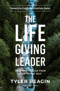 The Life-Giving Leader: Learning to Lead from Your Truest Self