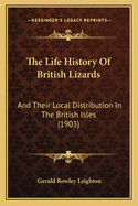 The Life History Of British Lizards: And Their Local Distribution In The British Isles (1903)