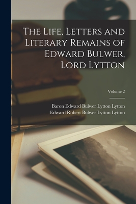 The Life, Letters and Literary Remains of Edward Bulwer, Lord Lytton; Volume 2 - Lytton, Edward Robert Bulwer Lytton, and Lytton, Baron Edward Bulwer Lytton