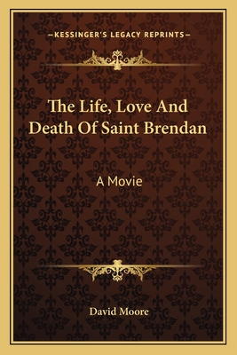 The Life, Love And Death Of Saint Brendan: A Movie - Moore, David