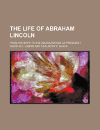 The Life of Abraham Lincoln (Volume 2); From His Birth to His Inauguration as President