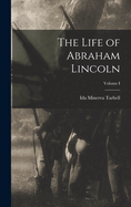 The Life of Abraham Lincoln; Volume I