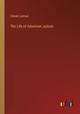 The Life of Adoniram Judson - Judson, Edward