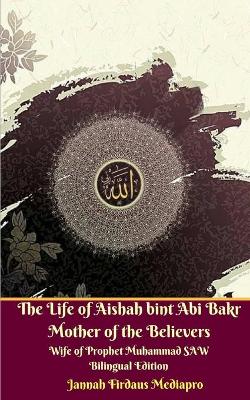 The Life of Aishah bint Abi Bakr Mother of the Believers Wife of Prophet Muhammad SAW Bilingual Edition Standar Version - Mediapro, Jannah Firdaus