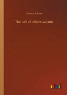 The Life of Albert Gallatin