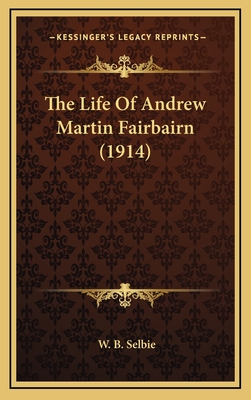 The Life of Andrew Martin Fairbairn (1914) - Selbie, W B