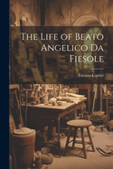 The Life of Beato Angelico Da Fiesole