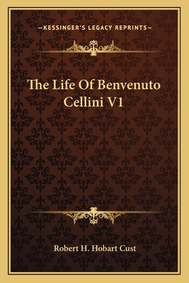 The Life Of Benvenuto Cellini V1 - Cust, Robert H Hobart