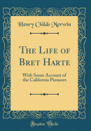 The Life of Bret Harte: With Some Account of the California Pioneers (Classic Reprint)