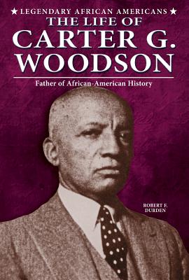 The Life of Carter G. Woodson: Father of African-American History - Durden, Robert F