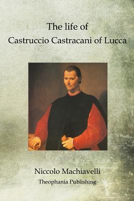 The life of Castruccio Castracani of Lucca - Machiavelli, Niccolo