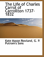 The Life of Charles Carrol of Carrollton 1737-1832