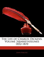 The Life of Charles Dickens, Volume 3; Volumes 1852-1870