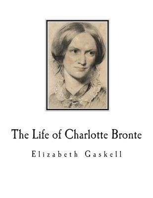 The Life of Charlotte Bronte - Gaskell, Elizabeth Cleghorn