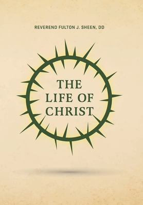 The Life of Christ - Sheen, Reverend Fulton J