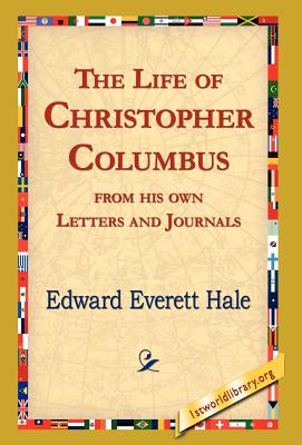 The Life of Christopher Columbus from His Own Letters and Journals - Hale, Edward Everett, and 1stworld Library (Editor)