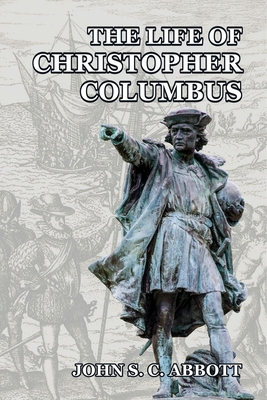 The Life of Christopher Columbus - Abbott, John S C