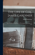 The Life of Col. James Gardiner: Who Was Slain at the Battle of Prestonpans, September 21, 1745