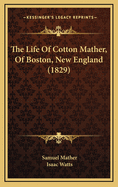 The Life of Cotton Mather, of Boston, New England (1829)
