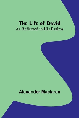The Life of David: As Reflected in His Psalms - MacLaren, Alexander