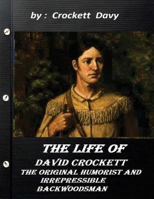 The life of David Crockett: the original humorist and irrepressible backwoodsma - Davy, Crockett