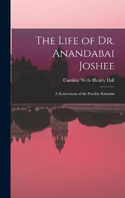 The Life of Dr. Anandabai Joshee: A Kinswoman of the Pundita Ramabai - Wells Healey Dall, Caroline