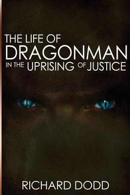 The Life of Dragonman: In the Uprising of Justice - Dodd, Richard