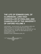 The Life of Edward Earl of Clarendon, Lord High Chancellor of England, and Chancellor of the University of Oxford, Vol. 2: Containing, an Account of the Chancellor's Life from His Birth to the Restoration in 1660; A Continuation of the Fame, and of His Hi