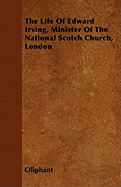 The Life of Edward Irving, Minister of the National Scotch Church, London