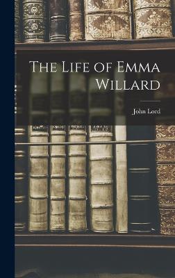 The Life of Emma Willard - Lord, John