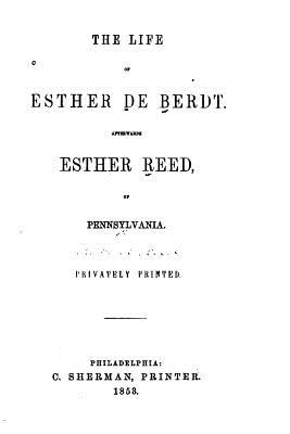 The Life of Esther De Berdt, Afterwards Esther Reed, of Pennsylvania - Reed, William Bradford