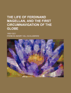 The Life of Ferdinand Magellan, and the First Circumnavigation of the Globe. 1480-1521