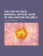 The Life of Field-Marshal Arthur, Duke of Wellington, Volume 2