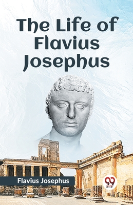 The Life Of Flavius Josephus - Josephus, Flavius