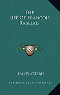 The Life Of Francois Rabelais - Plattard, Jean