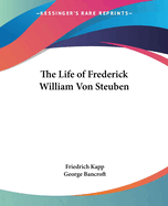 The Life of Frederick William von Steuben