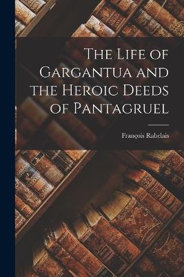 The Life of Gargantua and the Heroic Deeds of Pantagruel - Rabelais, Franois