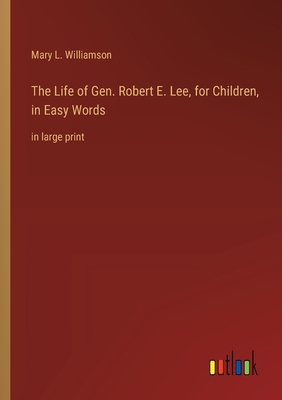 The Life of Gen. Robert E. Lee, for Children, in Easy Words: in large print - Williamson, Mary L
