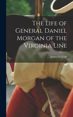 The Life of General Daniel Morgan of the Virginia Line - Graham, James