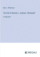 The Life of General J. Jackson, "Stonewall": in large print