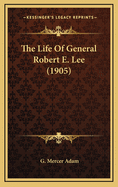 The Life Of General Robert E. Lee (1905)