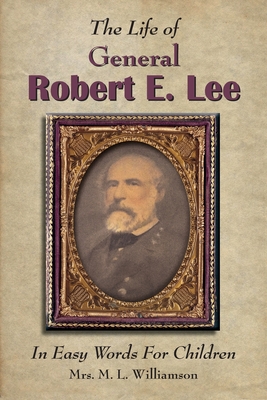 The Life of General Robert E. Lee For Children, In Easy Words - Williamson, Mary L