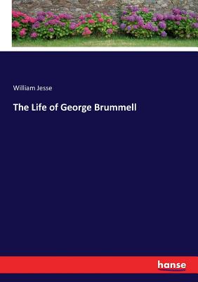 The Life of George Brummell - Jesse, William