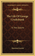 The Life of George Cruikshank: In Two Epochs