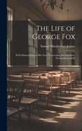 The Life of George Fox; With Dissertations on his Views Concerning the Doctrines, Testimonies and Di