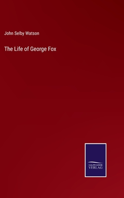 The Life of George Fox - Watson, John Selby